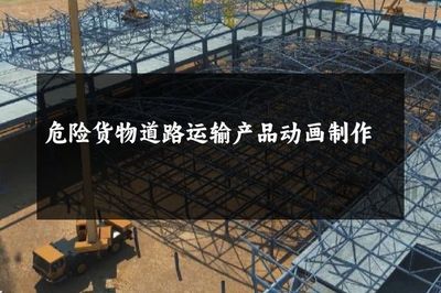 危险货物道路运输产品动画制作 提升道路货物运输安全与效率的可视化解决方案